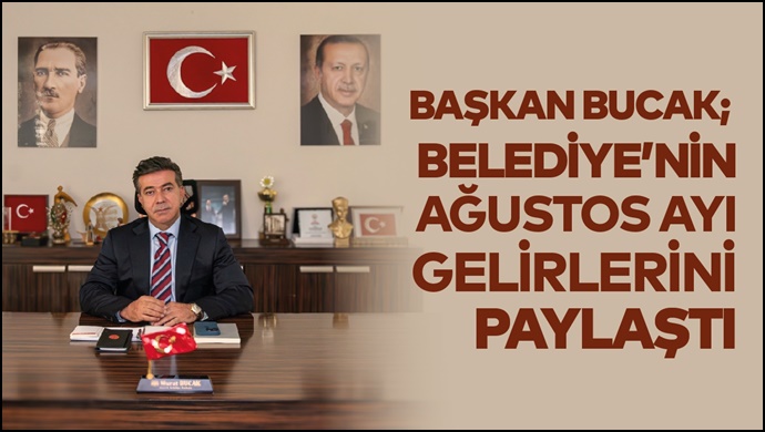 Başkan Bucak; Belediyenin Ağustos ayı gelirlerini paylaştı