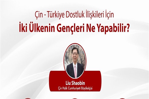 “Çin-Türkiye Dostluk İlişkileri İçin İki Ülkenin Gençleri Ne Yapabilir?” konulu etkinlik düzenlendi