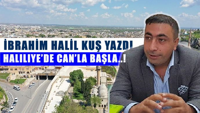 Haliliye’de Can’la başla..!