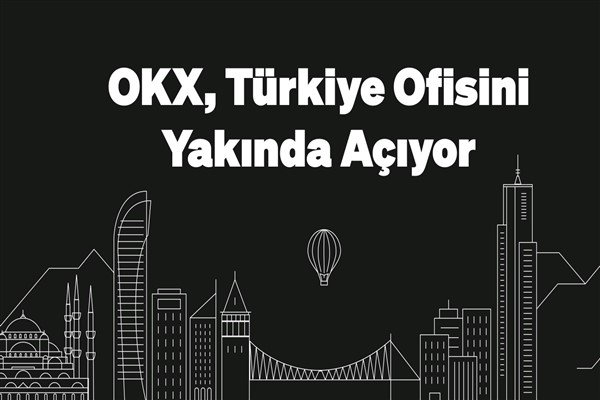 OKX, Türkiye’de ofis açıyor