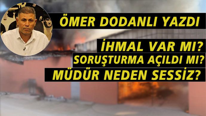 Ömer Dodanlı yazdı: Bir ihmaller zinciri, KYK depo yangını!