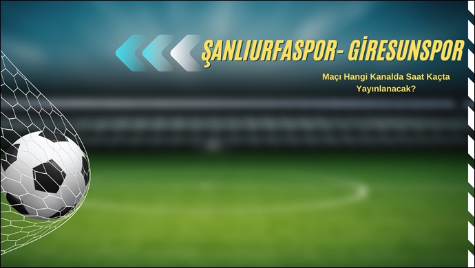 Şanlıurfaspor- Giresunspor maçı Hangi Kanalda Saat Kaçta Yayınlanacak?