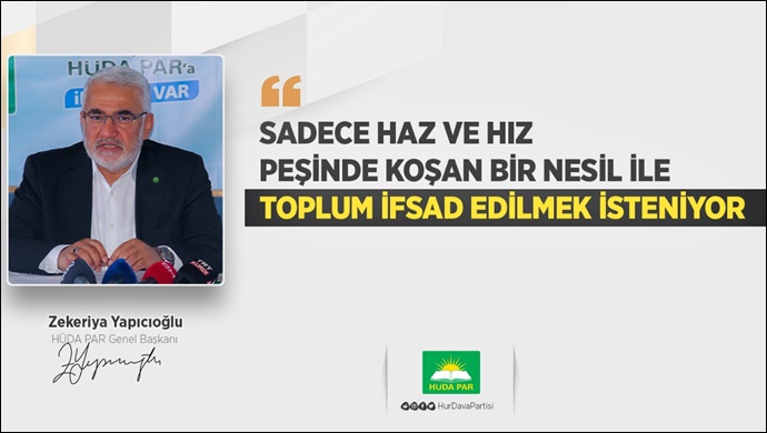 Yapıcıoğlu: Sadece haz ve hız peşinde koşan bir nesil ile toplum ifsad edilmek isteniyor